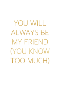 Gratulasjonskort "You will always be my friend (you know too much)"